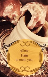 Allow Him to mold you