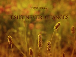 JESUS NEVER CHANGES