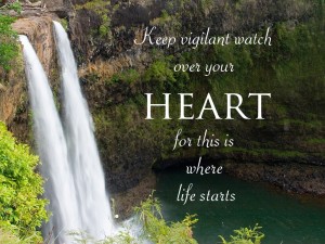 Heart be watchful for this is where life starts