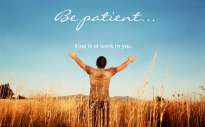 be patient God is at work in you