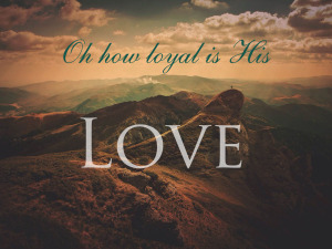 His loyal love