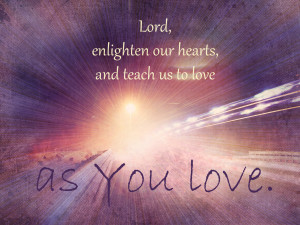lord enlighten our hearts to love