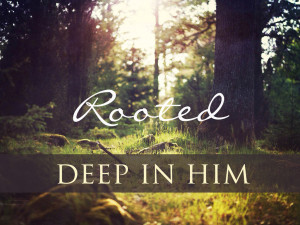 rooted deep in him