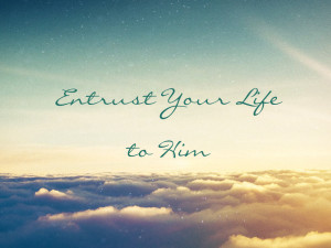 entrust your life to him