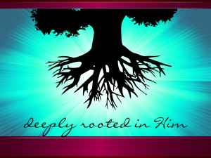 deeply rooted and flourishing