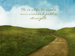he is able to make our crooked paths straight