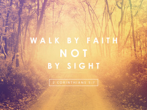 we walk by faith and not by sight